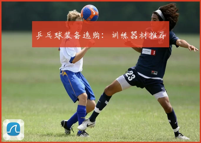 乒乓球装备选购：训练器材推荐