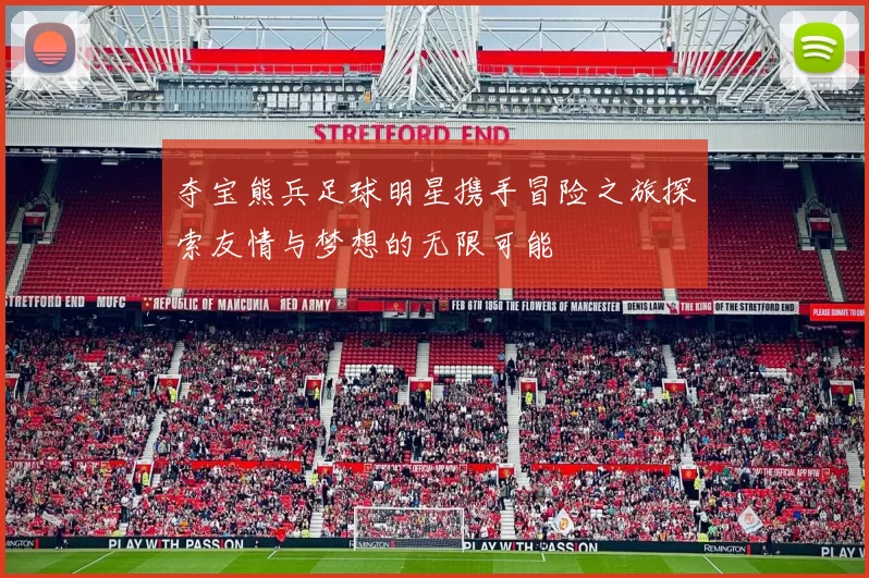 夺宝熊兵足球明星携手冒险之旅探索友情与梦想的无限可能